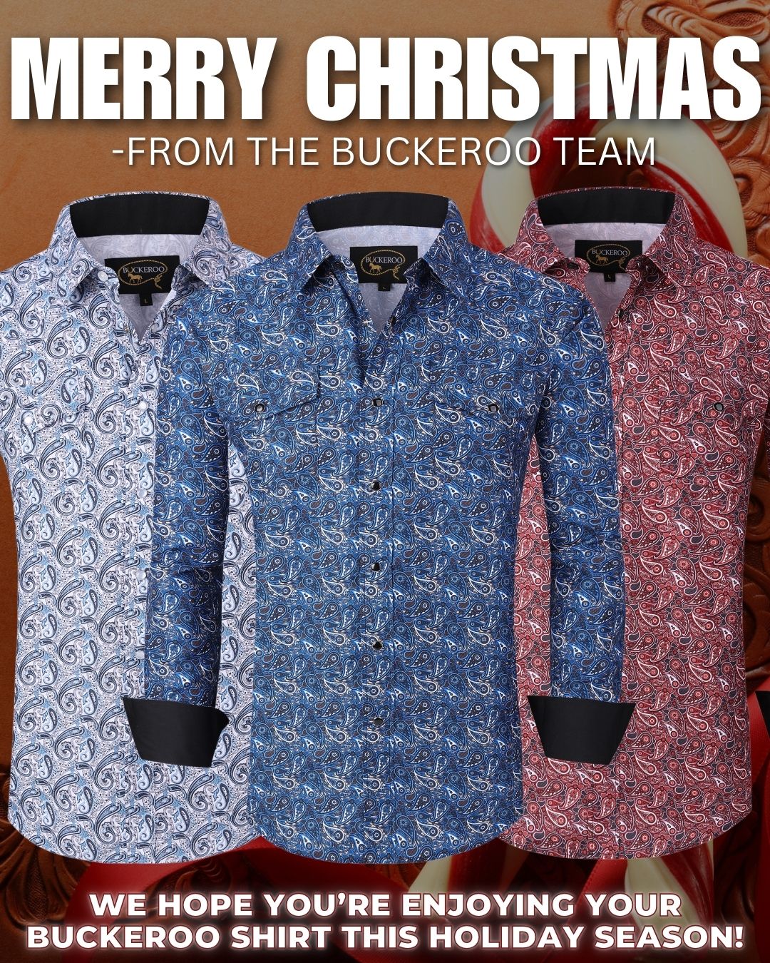 MERRY CHRISTMAS -FROM THE BUCKEROO TEAM WE HOPE YOU’RE ENJOYING YOUR BUCKEROO SHIRT THIS HOLIDAY SEASON!